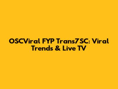 OSCViral FYP Trans7SC: Viral Trends & Live TV