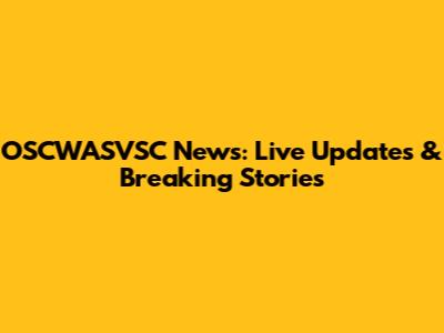 OSCWASVSC News: Live Updates & Breaking Stories
