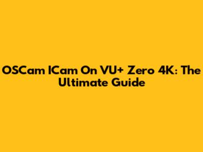 OSCam ICam On VU+ Zero 4K: The Ultimate Guide