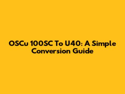 OSCu 100SC To U40: A Simple Conversion Guide