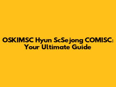OSKIMSC Hyun ScSejong COMISC: Your Ultimate Guide