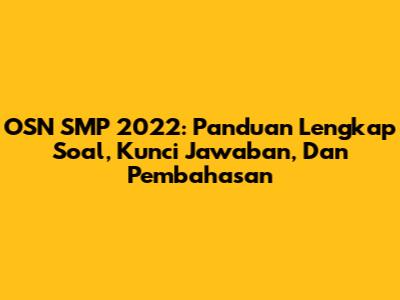 OSN SMP 2022: Panduan Lengkap Soal, Kunci Jawaban, Dan Pembahasan