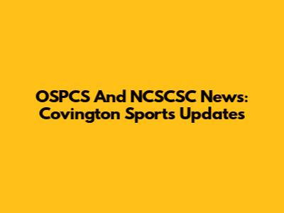 OSPCS And NCSCSC News: Covington Sports Updates