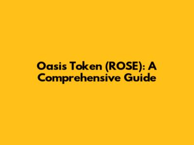 Oasis Token (ROSE): A Comprehensive Guide