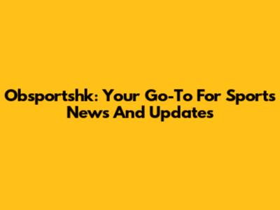 Obsportshk: Your Go-To For Sports News And Updates