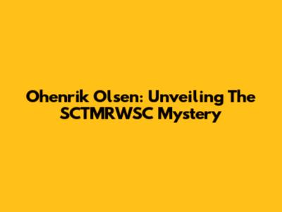 Ohenrik Olsen: Unveiling The SCTMRWSC Mystery