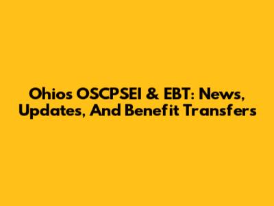 Ohio's OSCPSEI & EBT: News, Updates, And Benefit Transfers