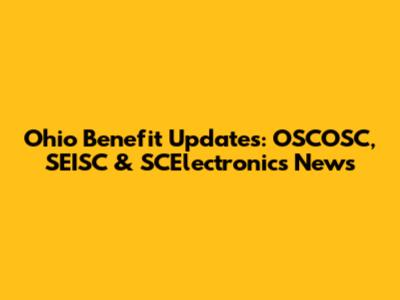 Ohio Benefit Updates: OSCOSC, SEISC & SCElectronics News