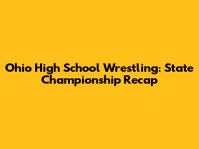 Ohio High School Wrestling: State Championship Recap