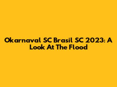 Okarnaval SC Brasil SC 2023: A Look At The Flood