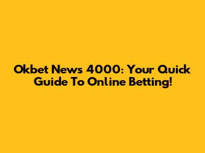 Okbet News 4000: Your Quick Guide To Online Betting!