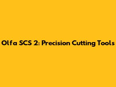 Olfa SCS 2: Precision Cutting Tools
