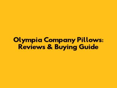 Olympia Company Pillows: Reviews & Buying Guide