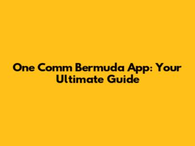 One Comm Bermuda App: Your Ultimate Guide