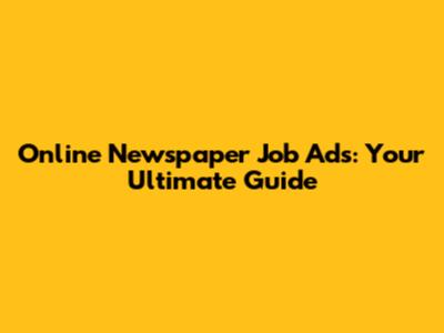Online Newspaper Job Ads: Your Ultimate Guide