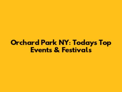 Orchard Park NY: Today's Top Events & Festivals