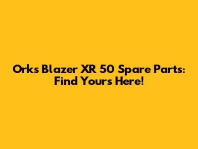 Orks Blazer XR 50 Spare Parts: Find Yours Here!