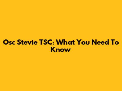 Osc Stevie TSC: What You Need To Know