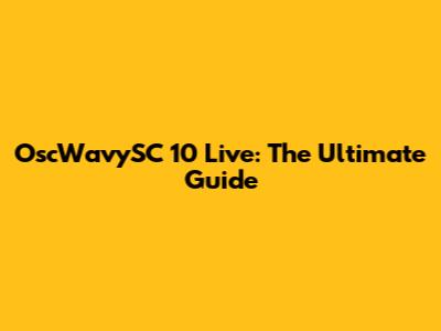 OscWavySC 10 Live: The Ultimate Guide