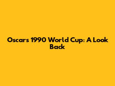 Oscar's 1990 World Cup: A Look Back