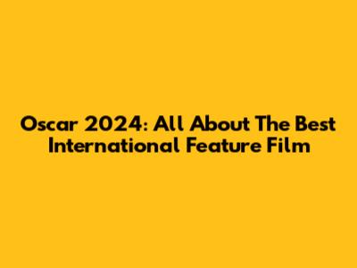 Oscar 2024: All About The Best International Feature Film