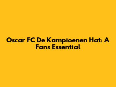 Oscar FC De Kampioenen Hat: A Fan's Essential