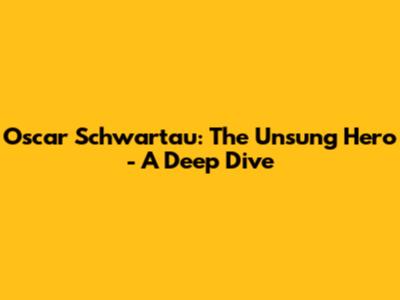 Oscar Schwartau: The Unsung Hero - A Deep Dive