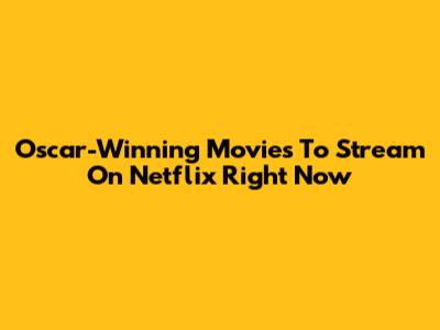 Oscar-Winning Movies To Stream On Netflix Right Now