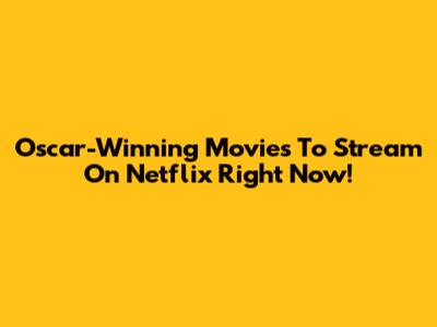 Oscar-Winning Movies To Stream On Netflix Right Now!