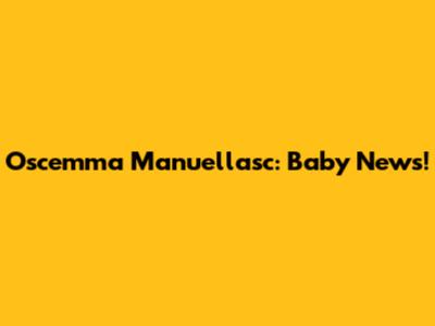 Oscemma Manuellasc: Baby News!