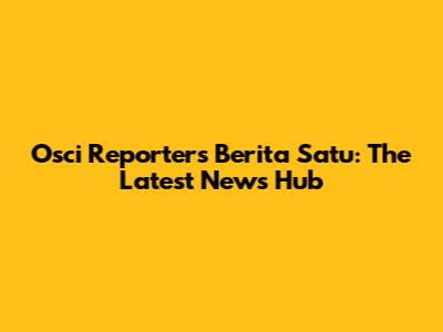 Osci Reporters Berita Satu: The Latest News Hub