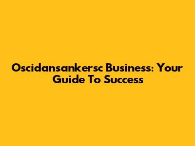 Oscidansankersc Business: Your Guide To Success