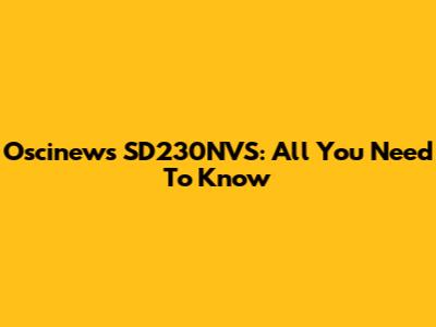 Oscinews SD230NVS: All You Need To Know