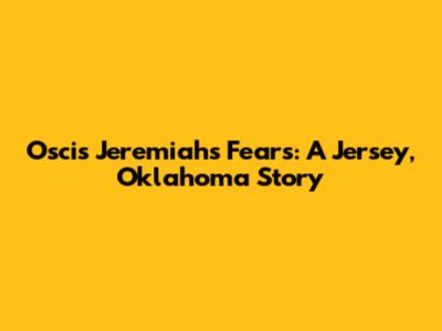 Oscis Jeremiah's Fears: A Jersey, Oklahoma Story