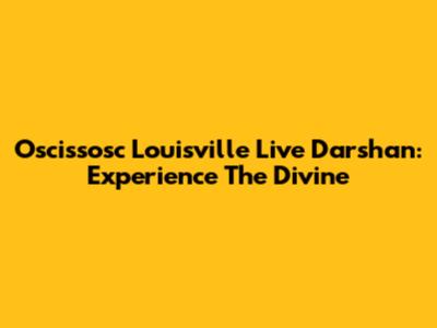 Oscissosc Louisville Live Darshan: Experience The Divine