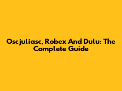 Oscjuliasc, Robex And Dulu: The Complete Guide