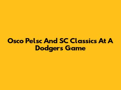Osco Pelsc And SC Classics At A Dodgers Game
