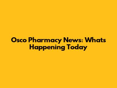 Osco Pharmacy News: What's Happening Today