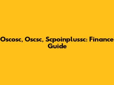 Oscosc, Oscsc, Scpoinplussc: Finance Guide