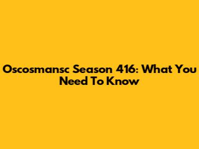 Oscosmansc Season 416: What You Need To Know