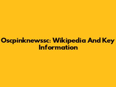 Oscpinknewssc: Wikipedia And Key Information