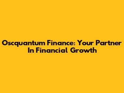 Oscquantum Finance: Your Partner In Financial Growth