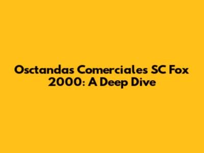 Osctandas Comerciales SC Fox 2000: A Deep Dive