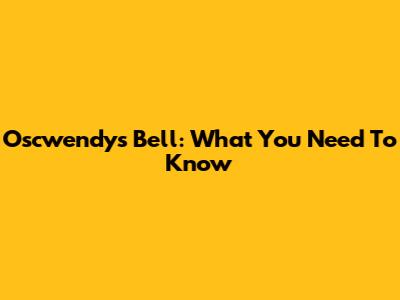 Oscwendy's Bell: What You Need To Know