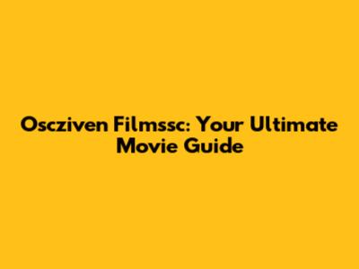 Oscziven Filmssc: Your Ultimate Movie Guide