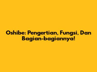 Oshibe: Pengertian, Fungsi, Dan Bagian-bagiannya!