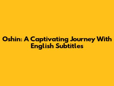 Oshin: A Captivating Journey With English Subtitles