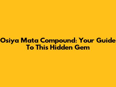 Osiya Mata Compound: Your Guide To This Hidden Gem