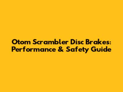Otom Scrambler Disc Brakes: Performance & Safety Guide