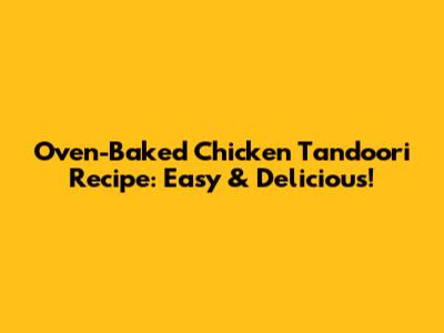 Oven-Baked Chicken Tandoori Recipe: Easy & Delicious!